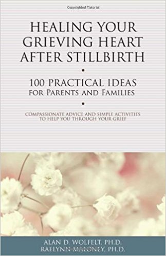 Healing Your Grieving Heart After Stillbirth by Alan Wolfelt