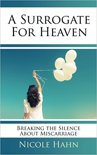 A Surrogate For Heaven... Breaking The Silence About Miscarriage by Nicole Hahn