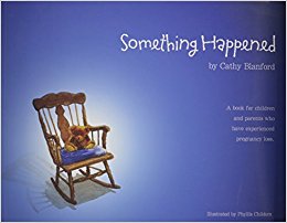 Something Happened: A Book for Children and Parents Who Have Experienced Pregnancy Loss by Cathy Bla
