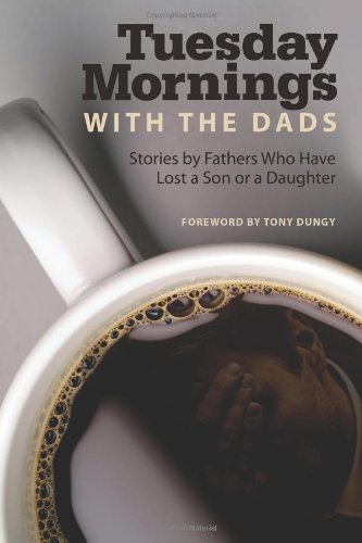 Tuesday Mornings With The Dads - Stories by Fathers Who Have Lost a Son or a Daughter