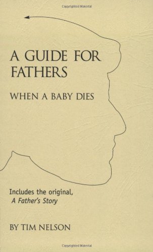 A Guide For Fathers: When A Baby Dies by Tim Nelson