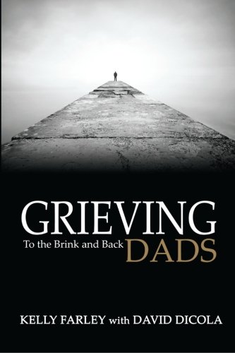 Grieving Dads: To the Brink and Back by Kelly Farley with David Dicola